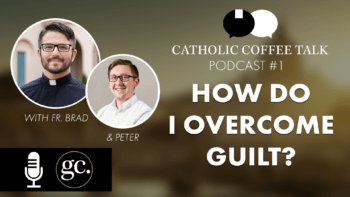 Catholic Coffee Talk #1 | How Do I Overcome Guilt?