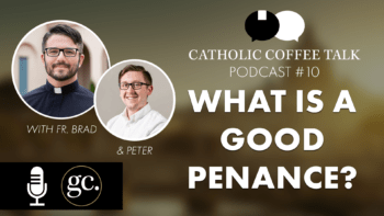 Catholic Coffee Talk #10 | What’s a Good Penance?