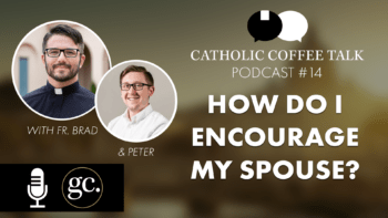 Catholic Coffee Talk #14 | How Do I Encourage My Spouse?