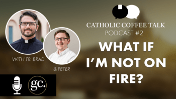 Catholic Coffee Talk #2 | What If I’m Not “On Fire” For God?
