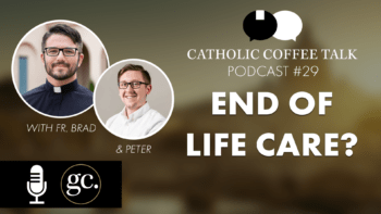 Catholic Coffee Talk #29 | End of Life Care