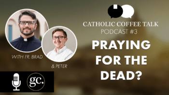 Private: Catholic Coffee Talk #3 | How Do Our Prayers Work For Those Who Have Died?