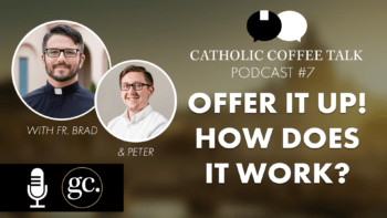 Catholic Coffee Talk #7 | Offering It Up?
