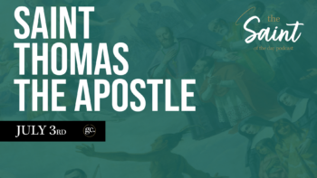 July 3rd St. Thomas the Apostle | The Saint of the Day Podcast