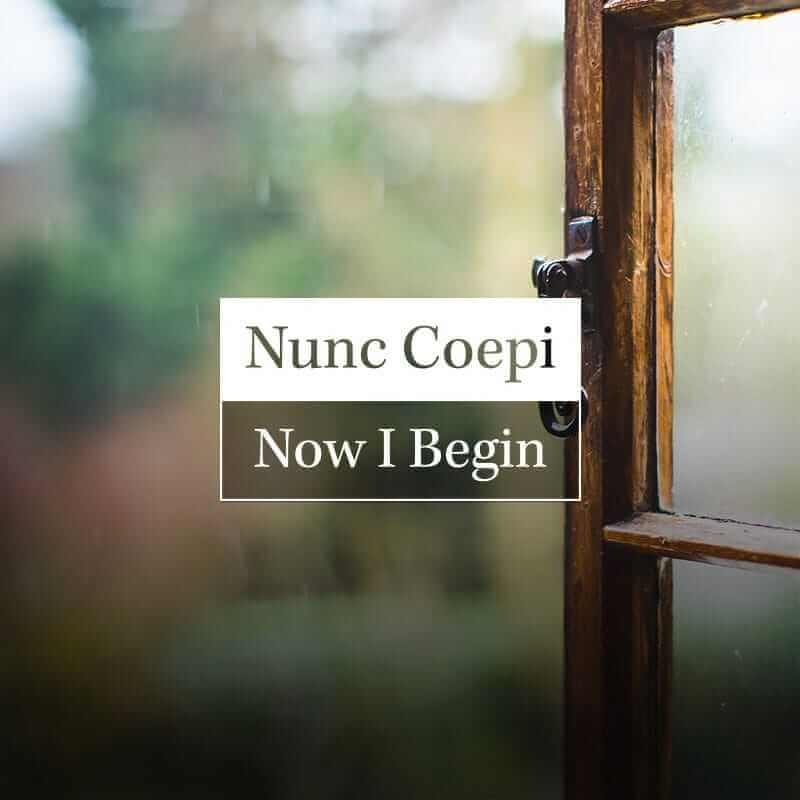 Nunc Coepi: Now I Begin