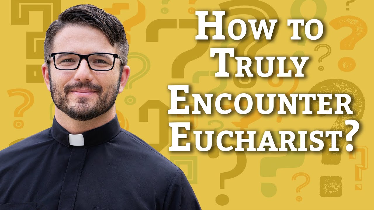 Ask A Priest | How to Truly Encounter the Eucharist?