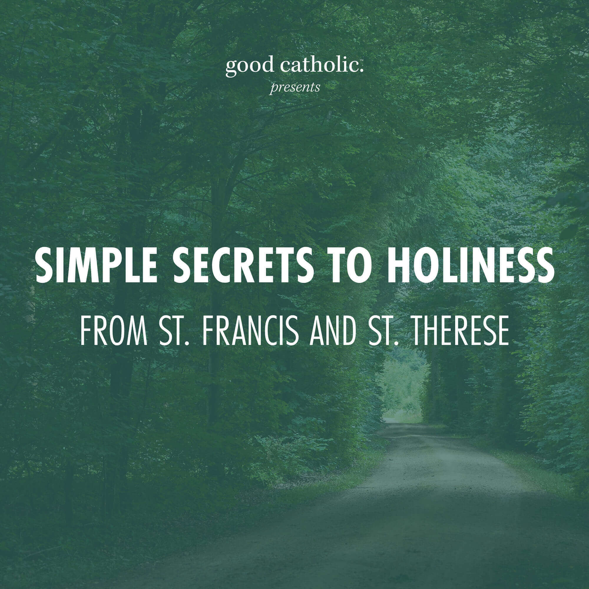 Simple Secrets to Holiness from St. Francis and St. Thérèse